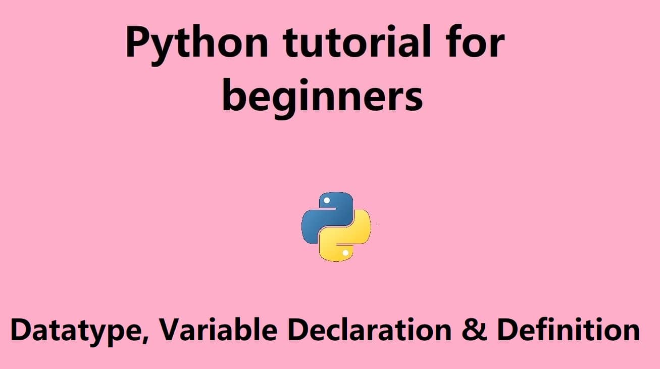 Python tutorial for beginners : datatypes, variable declaration and definition